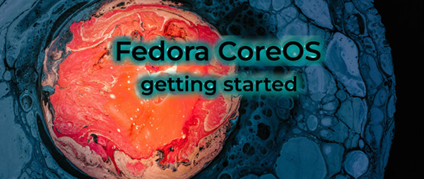 Fedora CoreOS 入门