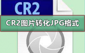 如何把CR2图片转化为JPG格式?cr2转jpg图文教程