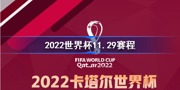 2022世界杯11月29日赛程怎么样 2022卡塔尔世界杯11月29日具体赛程