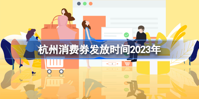 杭州消费券发放时间最新 杭州消费券发放时间2023年