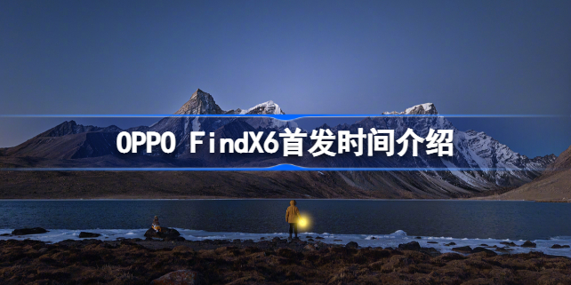 OPPO FindX6首发时间是什么时候 OPPO FindX6首发时间介绍